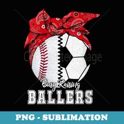 s busy raising ballers baseball soccer - png sublimation digital download