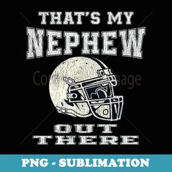that's my nephew out there football aunt and uncle s - retro png sublimation digital download