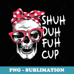 shuh duh fuh cup funny skull with pink bandana glasses - png transparent sublimation design