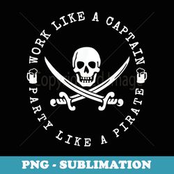 work like a captain party like a pirate - elegant sublimation png download