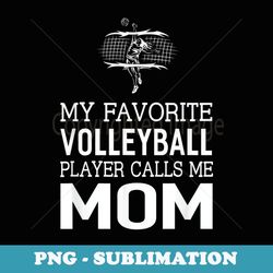 my favorite volleyball player call me mom funny - artistic sublimation digital file