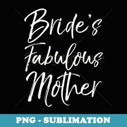 s matching family bridal party bride's fabulous mother - png sublimation digital download