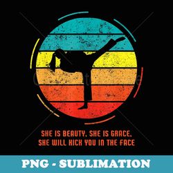 beauty she is grace she will kick you in the face karate - retro png sublimation digital download
