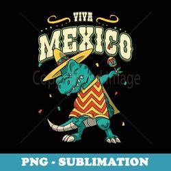 viva mexico rex dinosaur mexican independence adult - sublimation png file