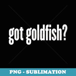 s got goldfish funny goldfish - elegant sublimation png download