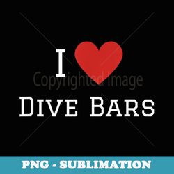 graphic drinking apparel-i love dive bars - png transparent sublimation design