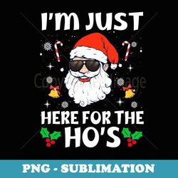 im just here for the hos inappropriate christmas adult funny - artistic sublimation digital file