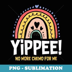 s yippee no more chemo for me chemotherapy cancer - sublimation digital download