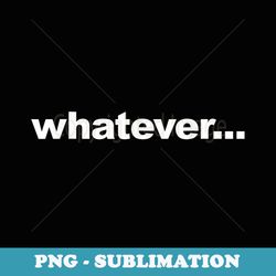 whatever - creative sublimation png download