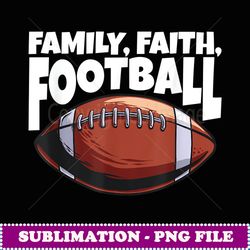 family, faith, football funny football - aesthetic sublimation digital file