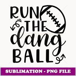 womens run the dang ball football cheer mom funny - elegant sublimation png download