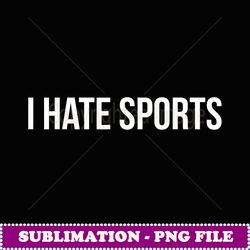 i hate sports hate sports i hate sports - png sublimation digital download