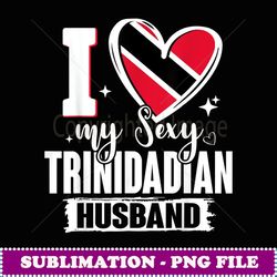 i love my sexy trinidadian husband trinidad and tobago - png transparent sublimation file