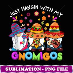 hangin with my gnomigos 3 mexican gnomes cinco de mayo - modern sublimation png file