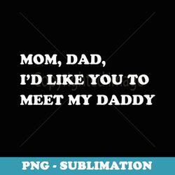 mom, dad, i'd like you to meet my daddy - aesthetic sublimation digital file