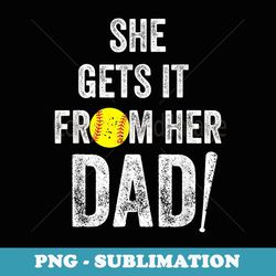 she gets it from her dad funny softball daddy from daughter - artistic sublimation digital file