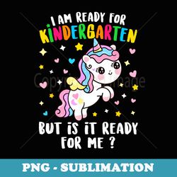 i'm ready for kindergarten but is it ready for me unicorn - png sublimation digital download