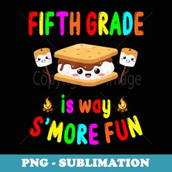 fifth grade is way s'more fun back to school teacher - artistic sublimation digital file