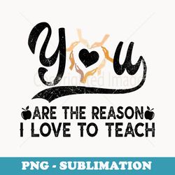 you are the reason i love to teach vintage school - png transparent sublimation file