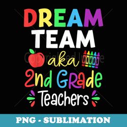 dream team aka 2nd grade teachers back to school student - decorative sublimation png file