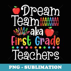 dream team aka first grade teachers back to school - aesthetic sublimation digital file