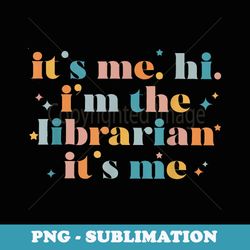 it's me hi i'm the librarian it's me bookish back to school - elegant sublimation png download