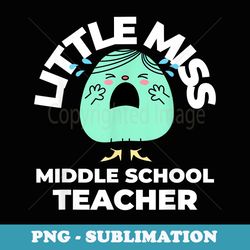 little miss middle school teacher first day back to school - elegant sublimation png download