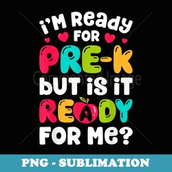 i'm ready for pre-k funny back to school pre kindergarten - creative sublimation png download