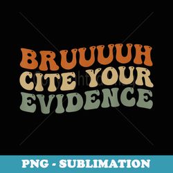 prove it text funny cite your evidence for student teachers - exclusive sublimation digital file