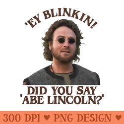 'ey blinkin! did you say abe lincoln - instant png download