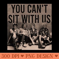 you cant sit with us - digital png graphics