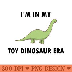 i'm in my toy dinosaur era - png artwork