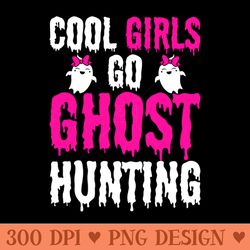 cool girls go ghost hunting - sublimation png