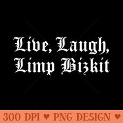 live, laugh, limp bizkit -