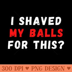 i shaved my balls for this - instant png download