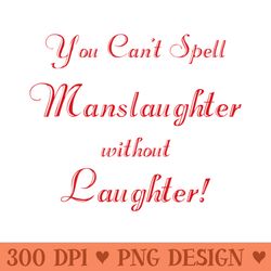 you can't spell 'manslaughter' without 'laughter' (script) - transparent png