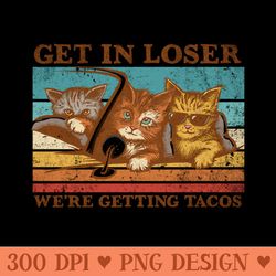 get in loser were getting tacos - png download library