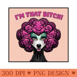 im that bitch - sublimation png