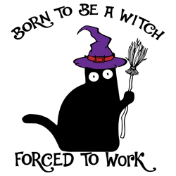 born to be a witch forced to work svg,svg, funny black cat svg,witch halloween svg, svg cricut