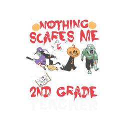 nothing scares me i'm a 2nd grade teacher,halloween svg, halloween gift, halloween shirt, happy halloween day