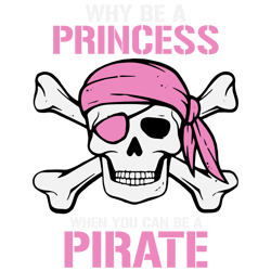 why be a princess when you can be a pirate svg, pirate costume tshirt,pirate costume svg,pirate girl svg, feminist