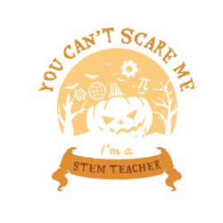 you can't scares me i'm a stem teacher,halloween svg, halloween gift, halloween shirt, happy halloween day
