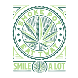 smoke pot eat twat smile a lot svg, trending svg, cannabis weed svg, marijuana leaf svg, smoke weed svg, pot leaf svg
