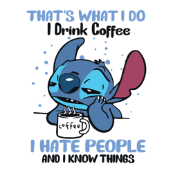 stitch thats what i do i drink coffee i hate people and i know things svg, trending svg, stitch svg, drink coffee svg