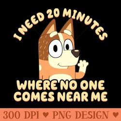 i need 20 minutes where no one comes near me bluey - png designs