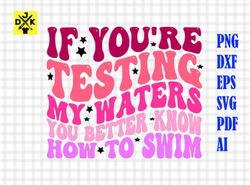 if you're testing my waters you better know how to swim svg, summer png, funny shirt svg, sublimation, adult humor png