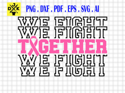 together we fight svg, dtf transfer, breast cancer svg, cancer support shirt, digital download, cut file, silhouette