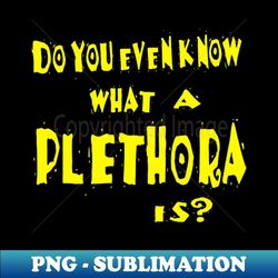 do you even know what a plethora is - high-resolution png sublimation file