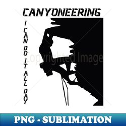 canyoneering i can do it all day - stylish sublimation digital download