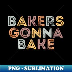 Bakers Gonna Bake - Funny Bakers Design